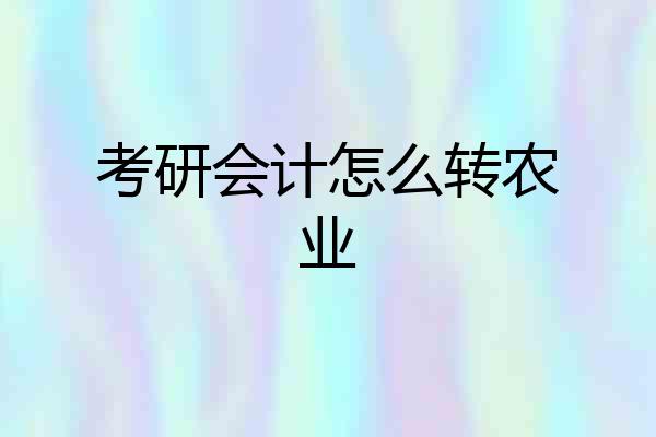 考研会计怎么转农业