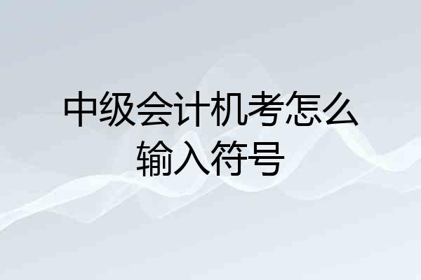 中级会计机考怎么输入符号