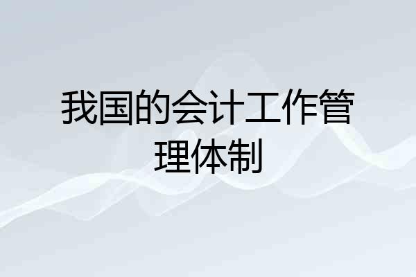 我国的会计工作管理体制
