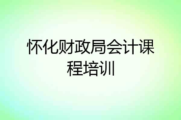 怀化财政局会计课程培训