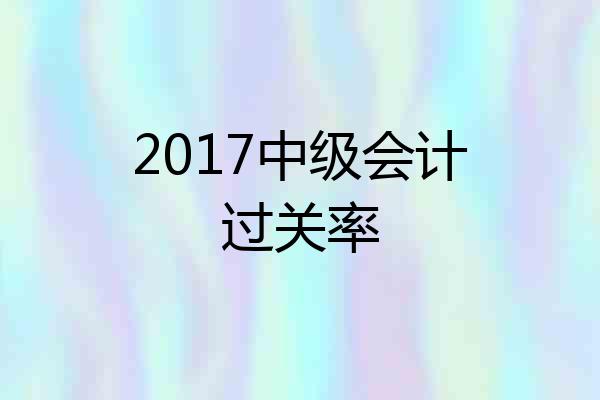 2017中级会计过关率