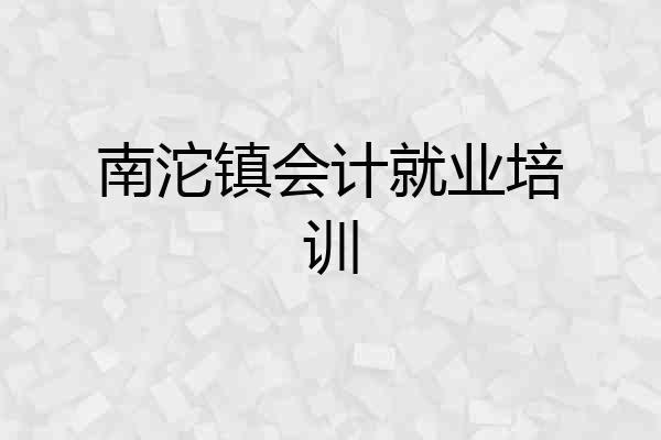 南沱镇会计就业培训