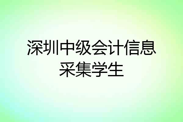 深圳中级会计信息采集学生