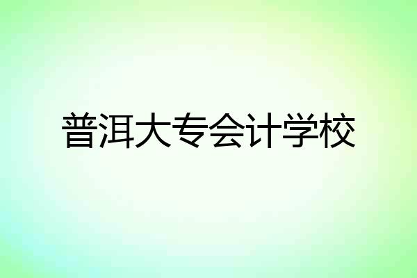 普洱大专会计学校