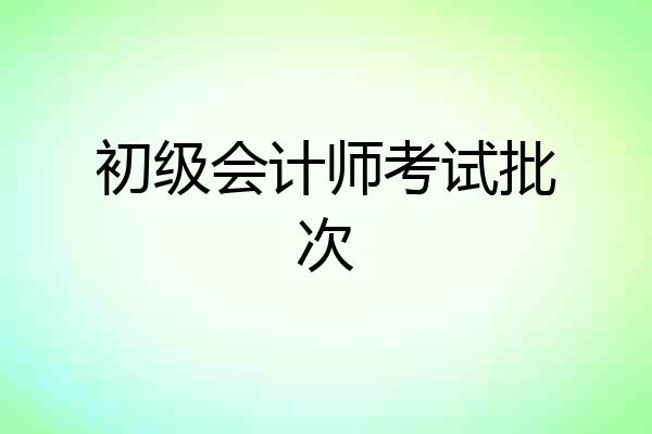 初级会计师考试批次