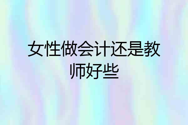 女性做会计还是教师好些