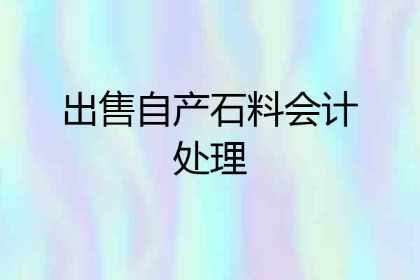 出售自产石料会计处理