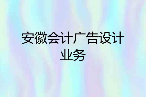 安徽会计广告设计业务