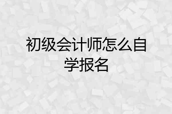 初级会计师怎么自学报名