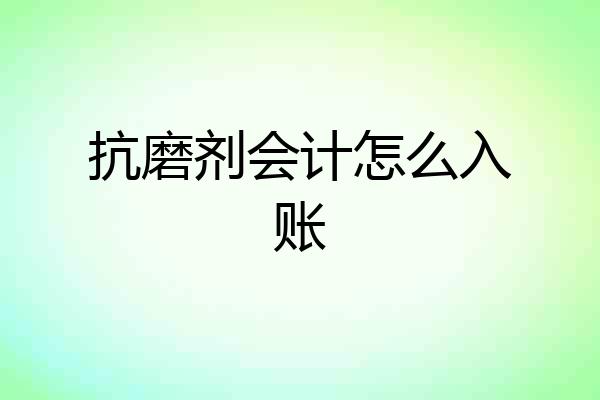 抗磨剂会计怎么入账