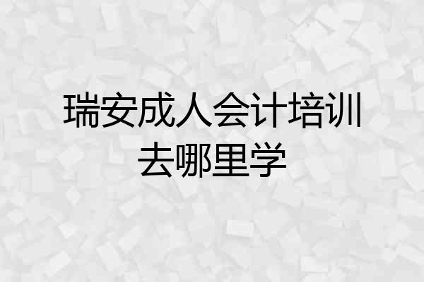 瑞安成人会计培训去哪里学