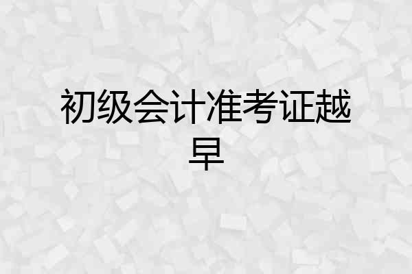 初级会计准考证越早