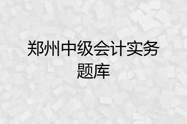 郑州中级会计实务题库