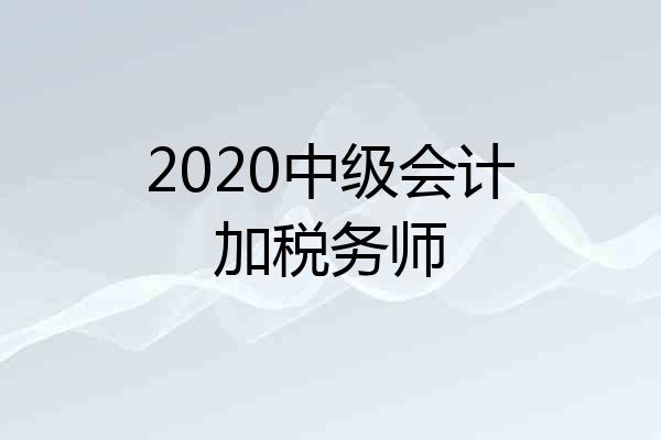 2020中级会计加税务师