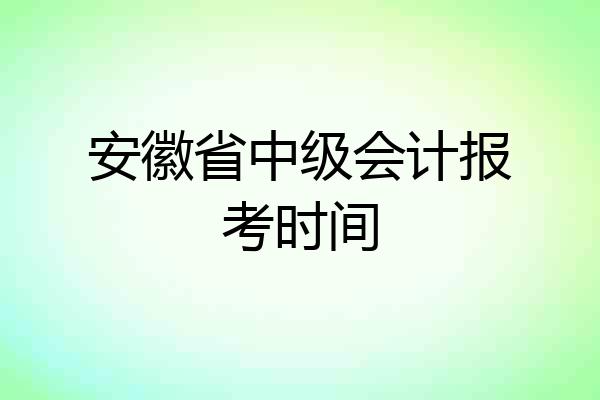 安徽省中级会计报考时间