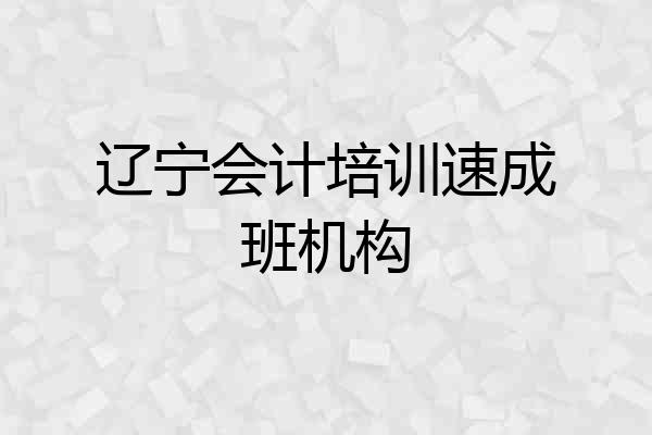 辽宁会计培训速成班机构