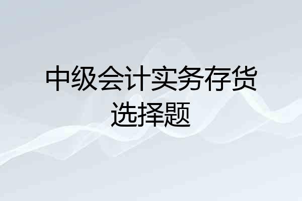 中级会计实务存货选择题