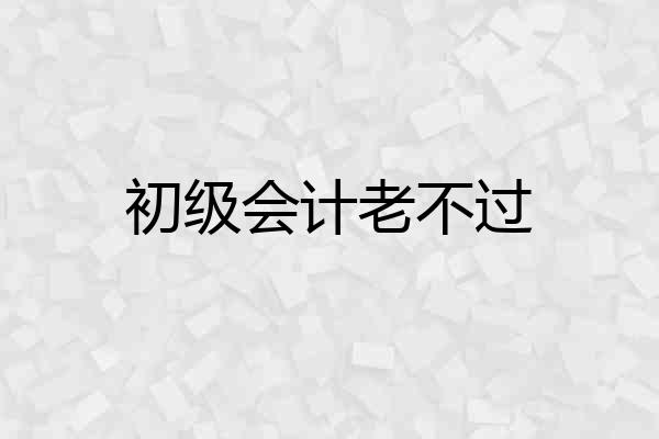 初级会计老不过