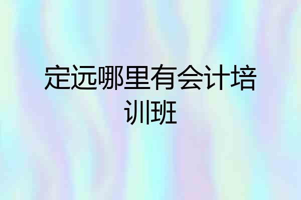 定远哪里有会计培训班