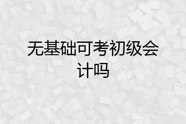 无基础可考初级会计吗