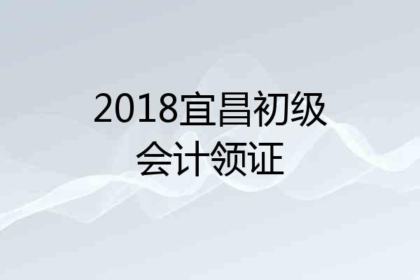2018宜昌初级会计领证