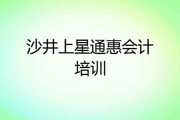 沙井上星通惠会计培训