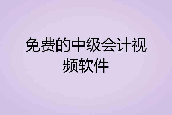 免费的中级会计视频软件