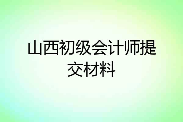 山西初级会计师提交材料