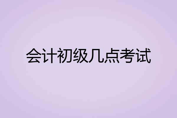 会计初级几点考试