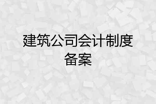 建筑公司会计制度备案