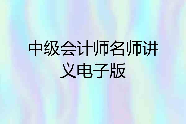 中级会计师名师讲义电子版