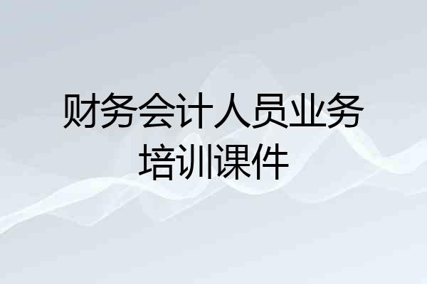 财务会计人员业务培训课件