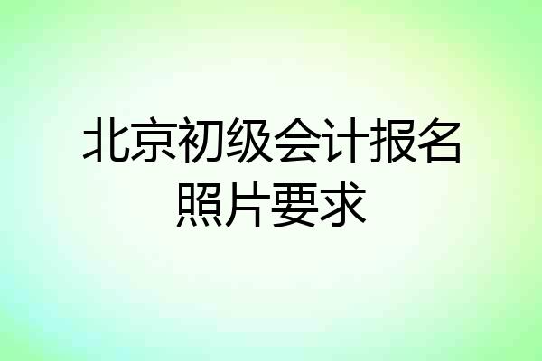 北京初级会计报名照片要求