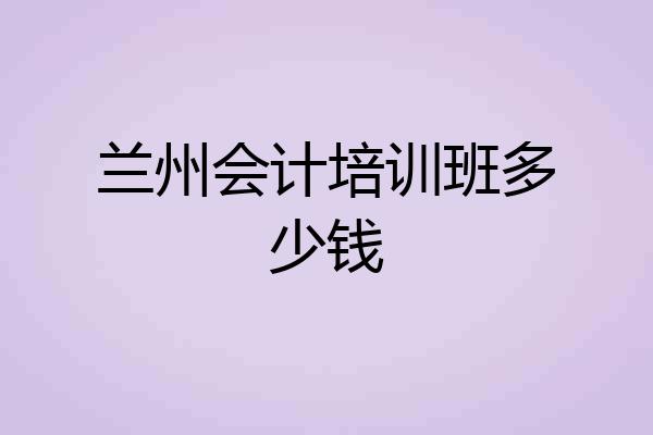 兰州会计培训班多少钱
