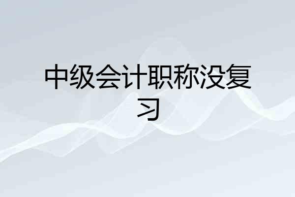 中级会计职称没复习