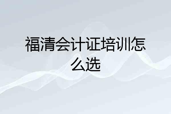 福清会计证培训怎么选
