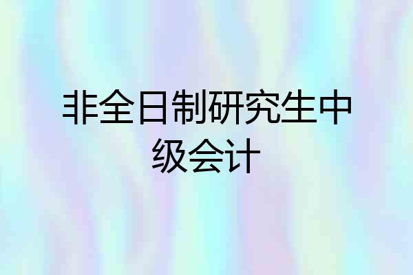 非全日制研究生中级会计