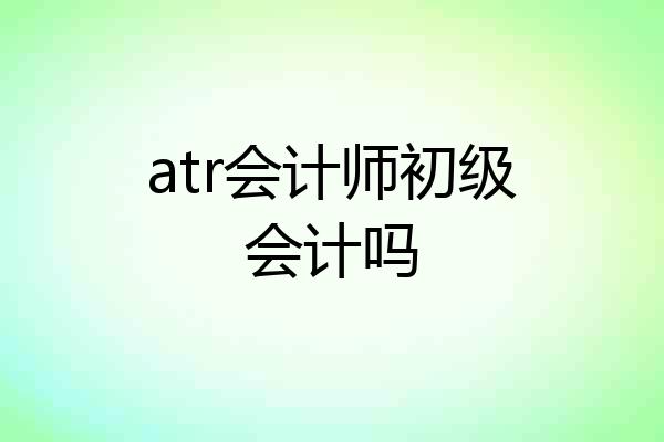 atr会计师初级会计吗