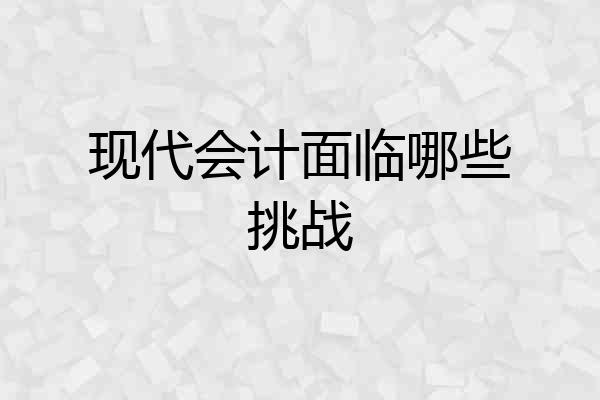 现代会计面临哪些挑战