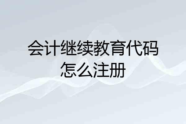 会计继续教育代码怎么注册