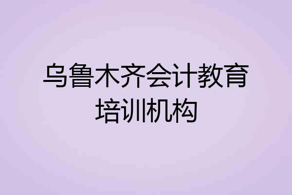 乌鲁木齐会计教育培训机构