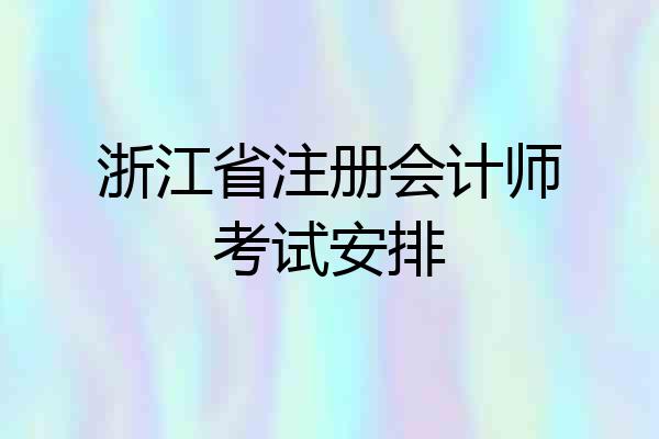 浙江省注册会计师考试安排