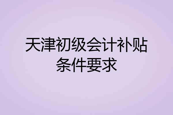 天津初级会计补贴条件要求