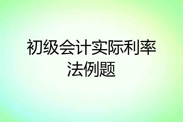 初级会计实际利率法例题