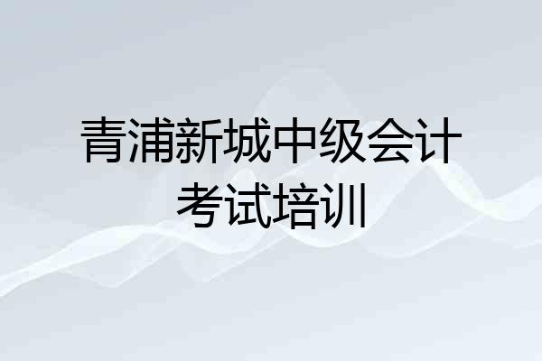 青浦新城中级会计考试培训