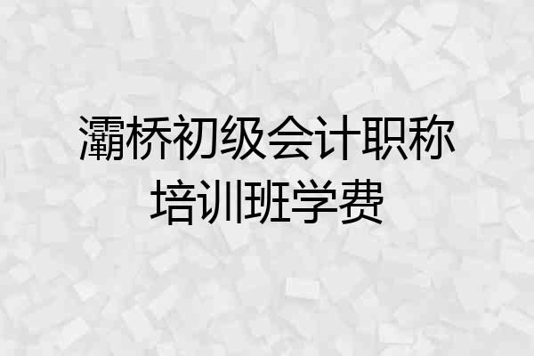 灞桥初级会计职称培训班学费