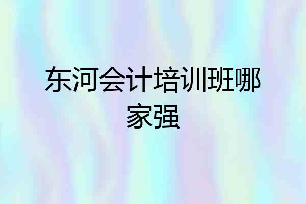 东河会计培训班哪家强