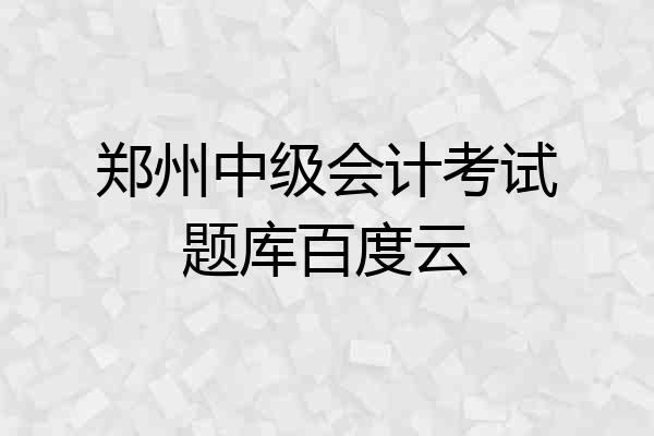 郑州中级会计考试题库百度云
