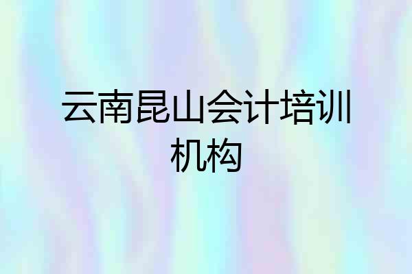 云南昆山会计培训机构