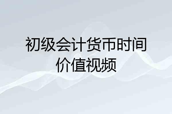初级会计货币时间价值视频